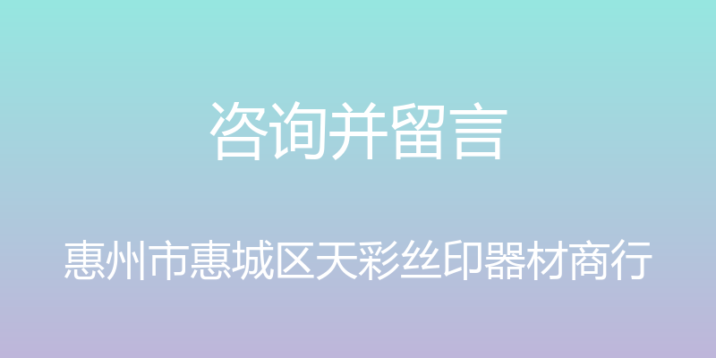 咨询并留言 - 惠州市惠城区天彩丝印器材商行